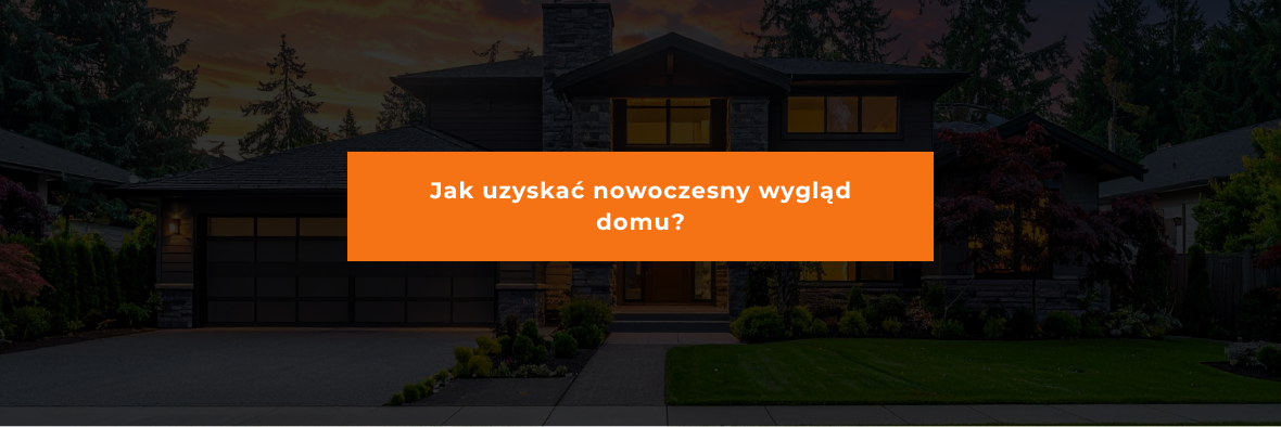 Jak uzyskać nowoczesny wygląd domu?