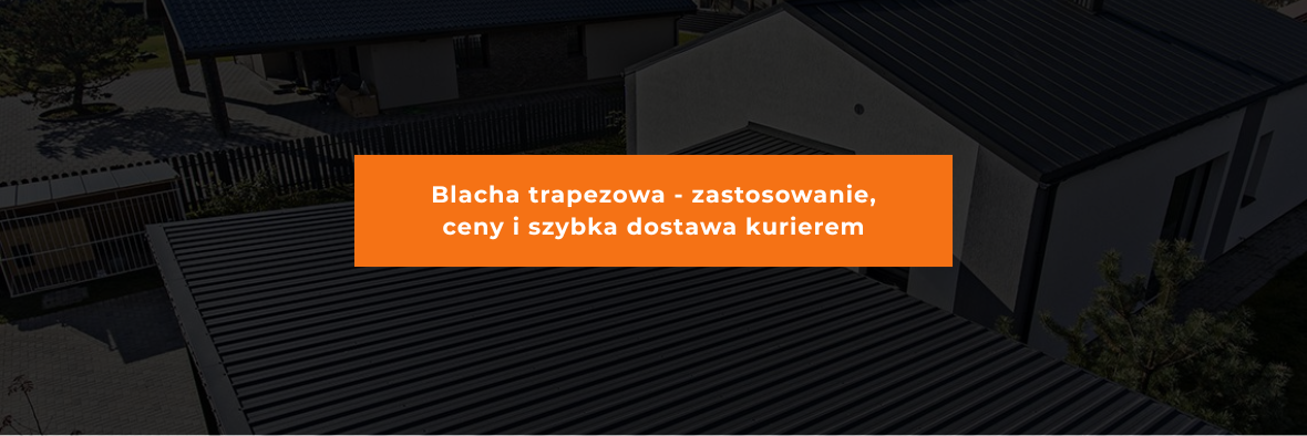 Blacha trapezowa - zastosowanie, ceny i szybka dostawa kurierem