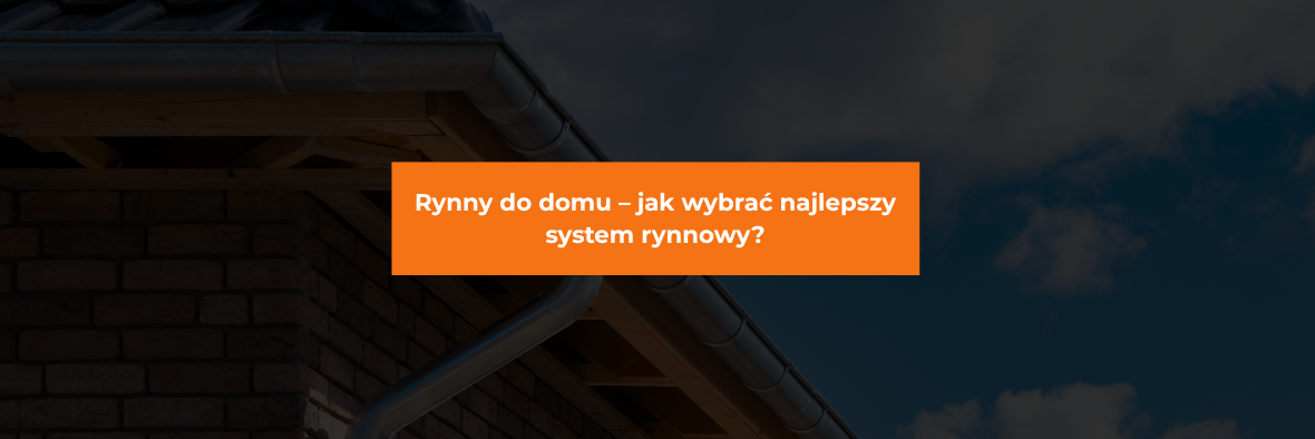 Rynny do domu – jak wybrać najlepszy system rynnowy?