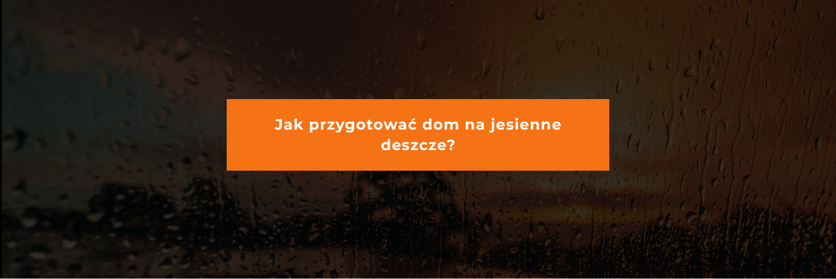 Jak przygotować dom na jesienne deszcze?